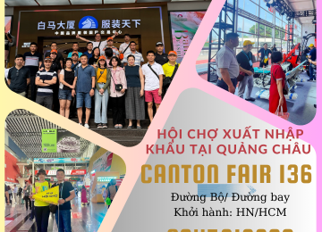 Hội chợ Canton Fair 136 – Hà Nội – Nam Ninh – Quảng Châu, Trung Quốc tháng 10 năm 2024 ( Đường bộ)