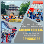 Hội chợ Canton Fair 136 – Hà Nội – Nam Ninh – Quảng Châu, Trung Quốc tháng 10 năm 2024 ( Đường bộ)