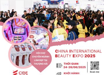 CHINA INTERNATIONAL BEAUTY EXPO 2025 (CIBE) – HỘI CHỢ LÀM ĐẸP TẠI THƯỢNG HẢI