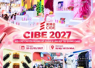 CIBE 2027 – HỘI CHỢ CHUYÊN NGÀNH MỸ PHẨM & LÀM ĐẸP TẠI QUẢNG CHÂU