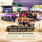 HOTELEX SHANGHAI 2027 – HỘI CHỢ QUỐC TẾ THIẾT BỊ KHÁCH SẠN & DỊCH VỤ ĂN UỐNG TẠI THƯỢNG HẢI
